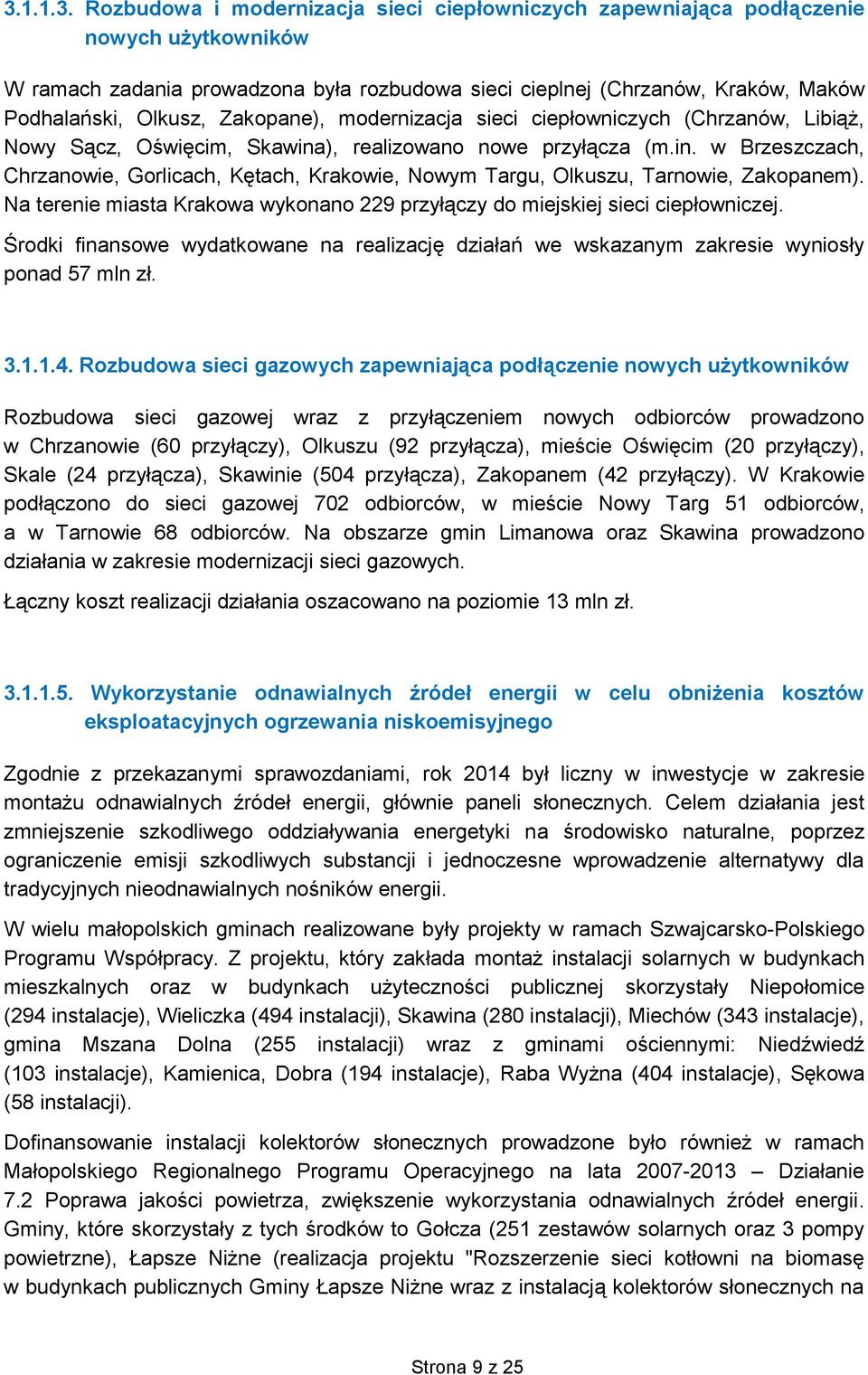 Na terenie miasta Krakowa wykonano 229 przyłączy do miejskiej sieci ciepłowniczej. Środki finansowe wydatkowane na realizację działań we wskazanym zakresie wyniosły ponad 57 mln zł. 3.1.1.4.