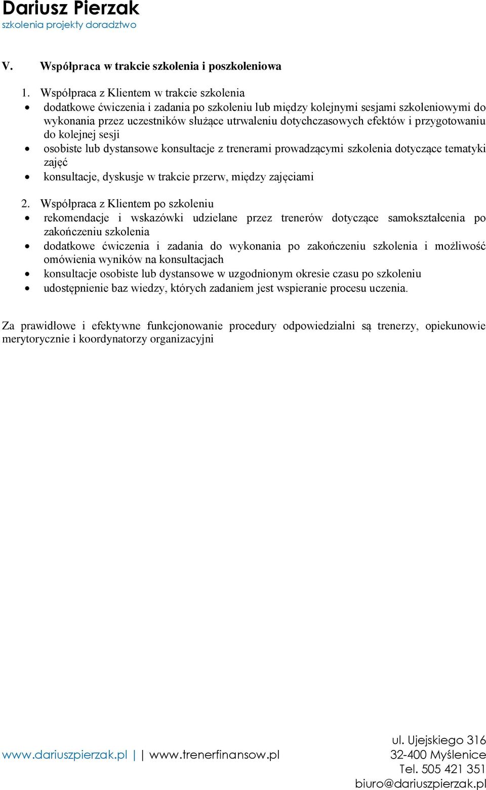 efektów i przygotowaniu do kolejnej sesji osobiste lub dystansowe konsultacje z trenerami prowadzącymi szkolenia dotyczące tematyki zajęć konsultacje, dyskusje w trakcie przerw, między zajęciami 2.