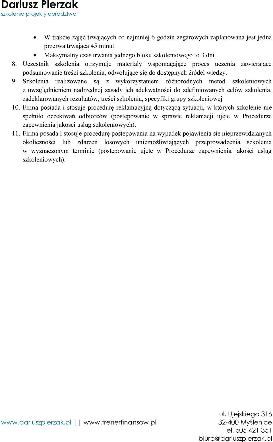 Szkolenia realizowane są z wykorzystaniem różnorodnych metod szkoleniowych z uwzględnieniem nadrzędnej zasady ich adekwatności do zdefiniowanych celów szkolenia, zadeklarowanych rezultatów, treści