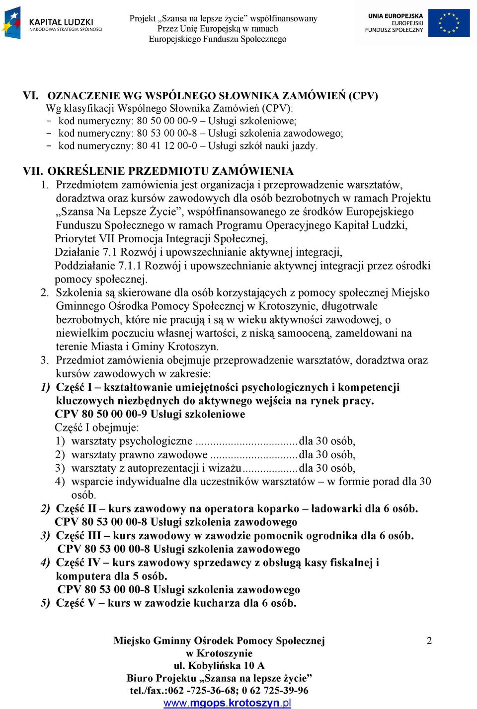 Przedmiotem zamówienia jest organizacja i przeprowadzenie warsztatów, doradztwa oraz kursów zawodowych dla osób bezrobotnych w ramach Projektu Szansa Na Lepsze Życie, współfinansowanego ze środków