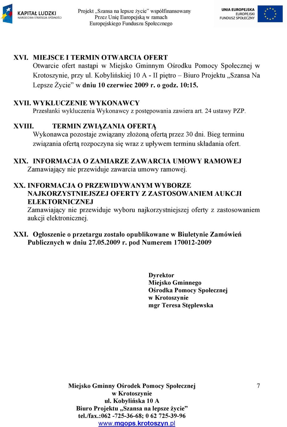 24 ustawy PZP. XVIII. TERMIN ZWIĄZANIA OFERTĄ Wykonawca pozostaje związany złożoną ofertą przez 30 dni. Bieg terminu związania ofertą rozpoczyna się wraz z upływem terminu składania ofert. XIX.