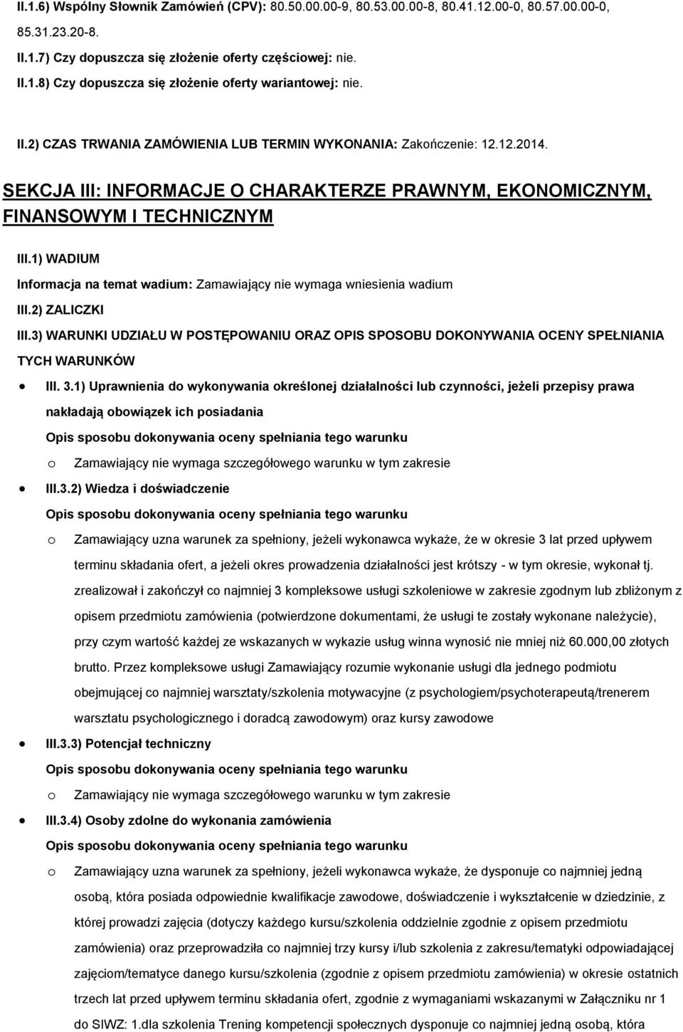 1) WADIUM Informacja na temat wadium: Zamawiający nie wymaga wniesienia wadium III.2) ZALICZKI III.3) WARUNKI UDZIAŁU W POSTĘPOWANIU ORAZ OPIS SPOSOBU DOKONYWANIA OCENY SPEŁNIANIA TYCH WARUNKÓW III.