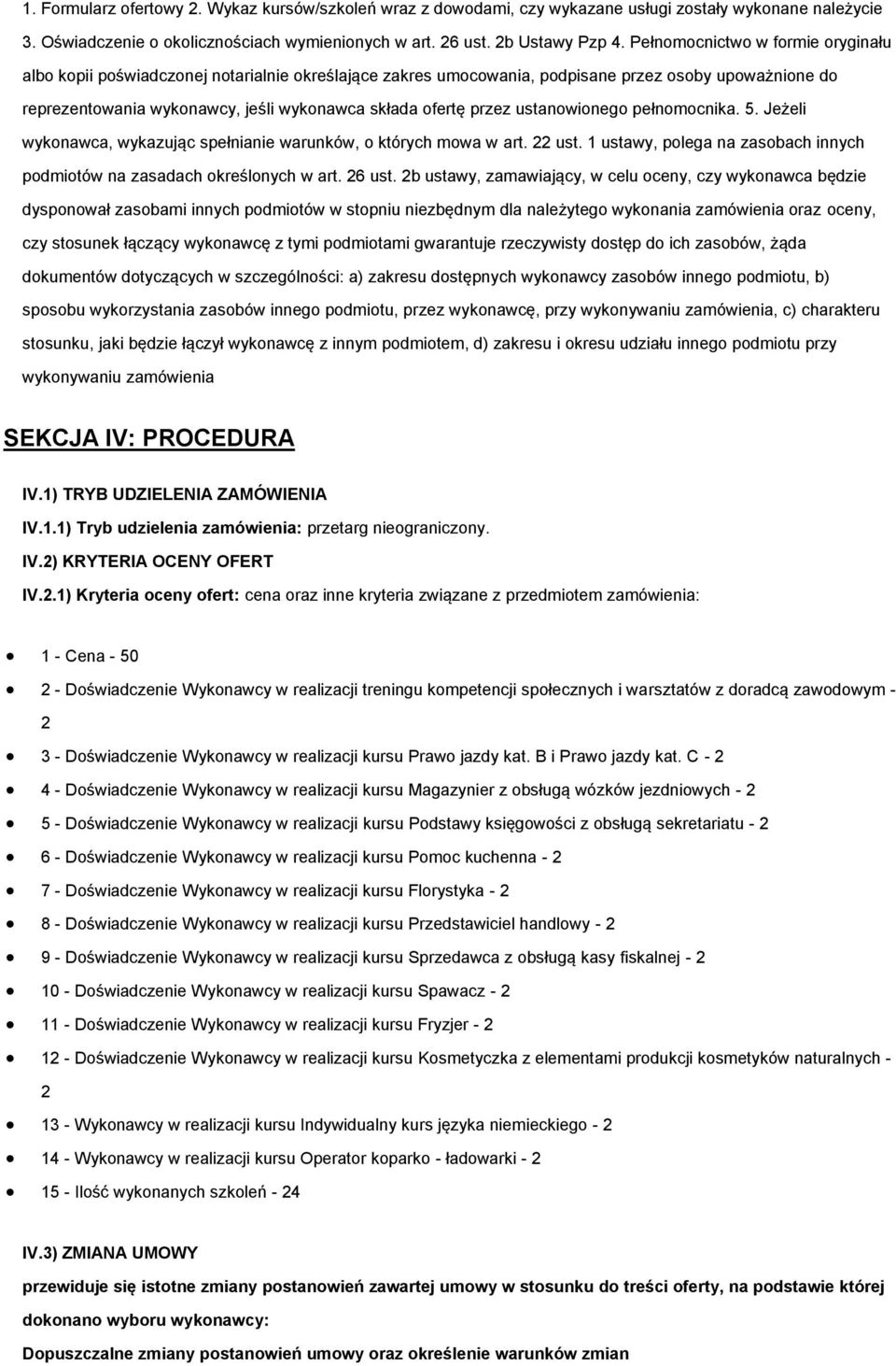 przez ustanowionego pełnomocnika. 5. Jeżeli wykonawca, wykazując spełnianie warunków, o których mowa w art. 22 ust. 1 ustawy, polega na zasobach innych podmiotów na zasadach określonych w art. 26 ust.