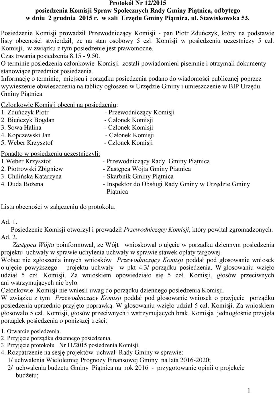 Komisji, w związku z tym posiedzenie jest prawomocne. Czas trwania posiedzenia 8.15-9.50.