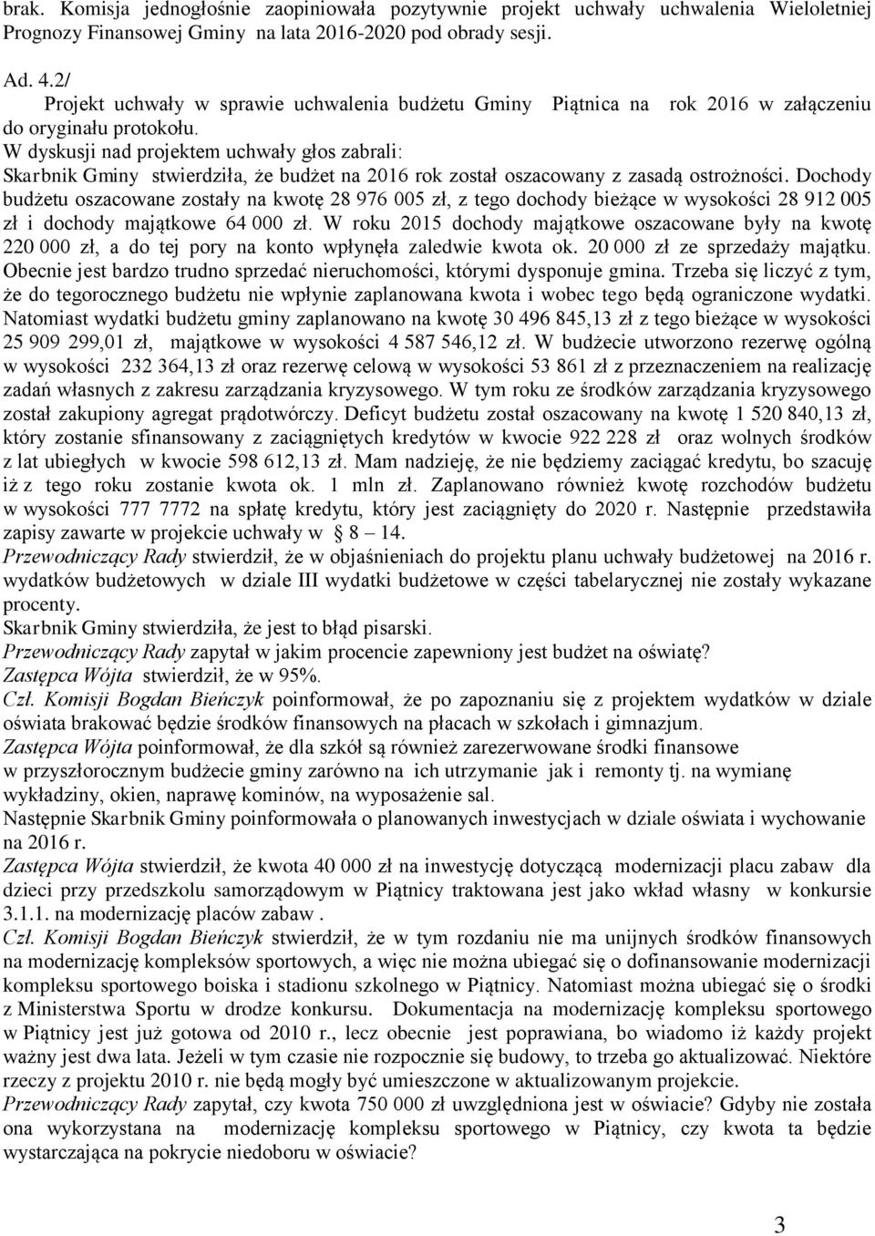 W dyskusji nad projektem uchwały głos zabrali: Skarbnik Gminy stwierdziła, że budżet na 2016 rok został oszacowany z zasadą ostrożności.