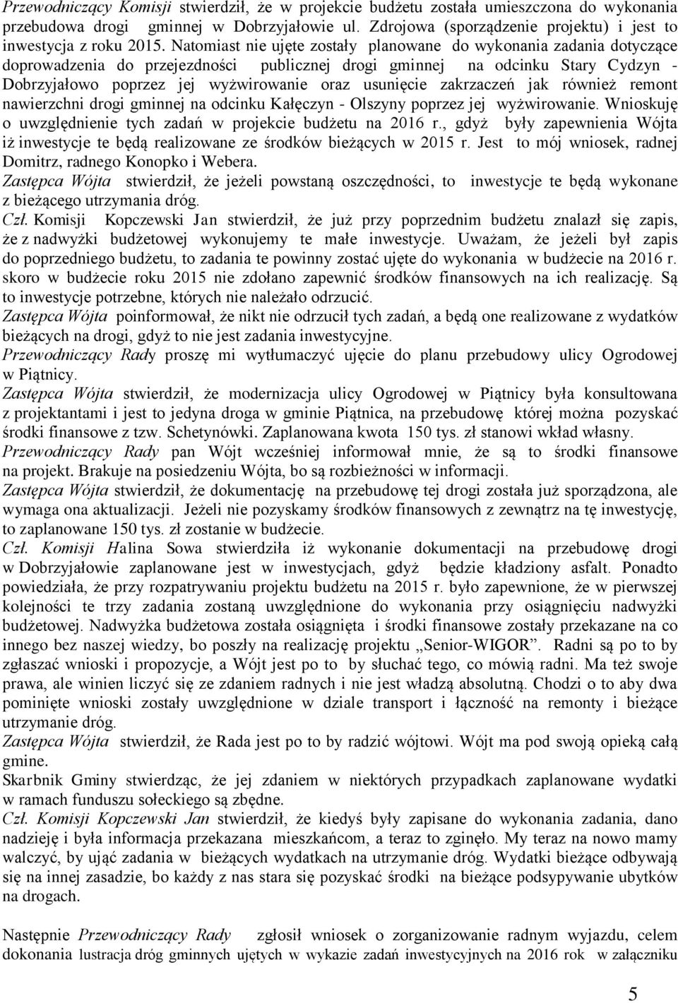 Natomiast nie ujęte zostały planowane do wykonania zadania dotyczące doprowadzenia do przejezdności publicznej drogi gminnej na odcinku Stary Cydzyn - Dobrzyjałowo poprzez jej wyżwirowanie oraz