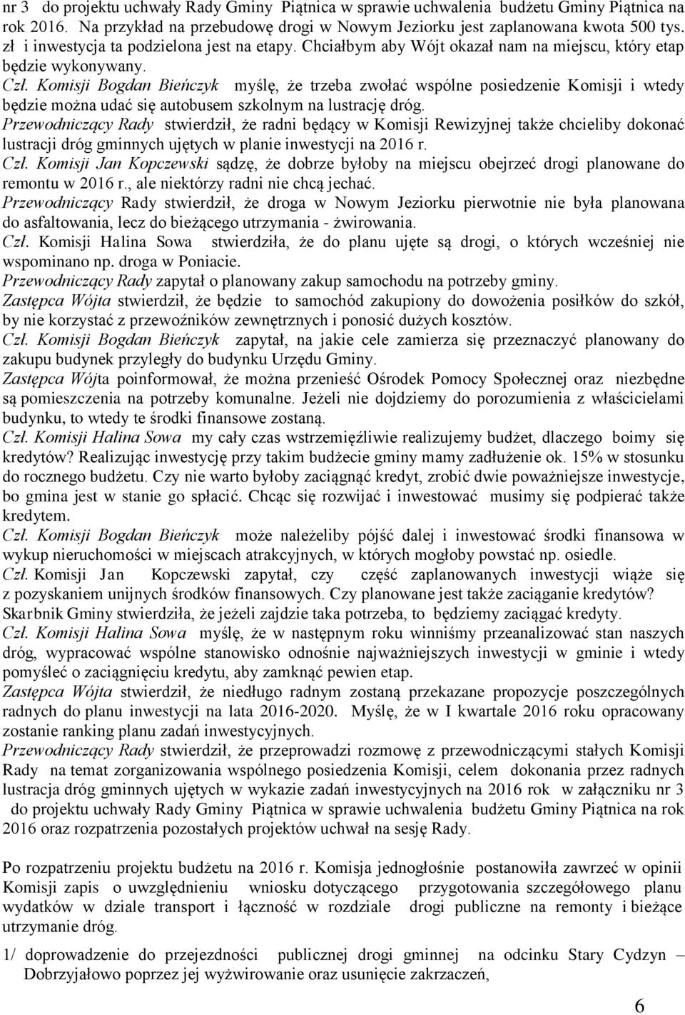 Komisji Bogdan Bieńczyk myślę, że trzeba zwołać wspólne posiedzenie Komisji i wtedy będzie można udać się autobusem szkolnym na lustrację dróg.