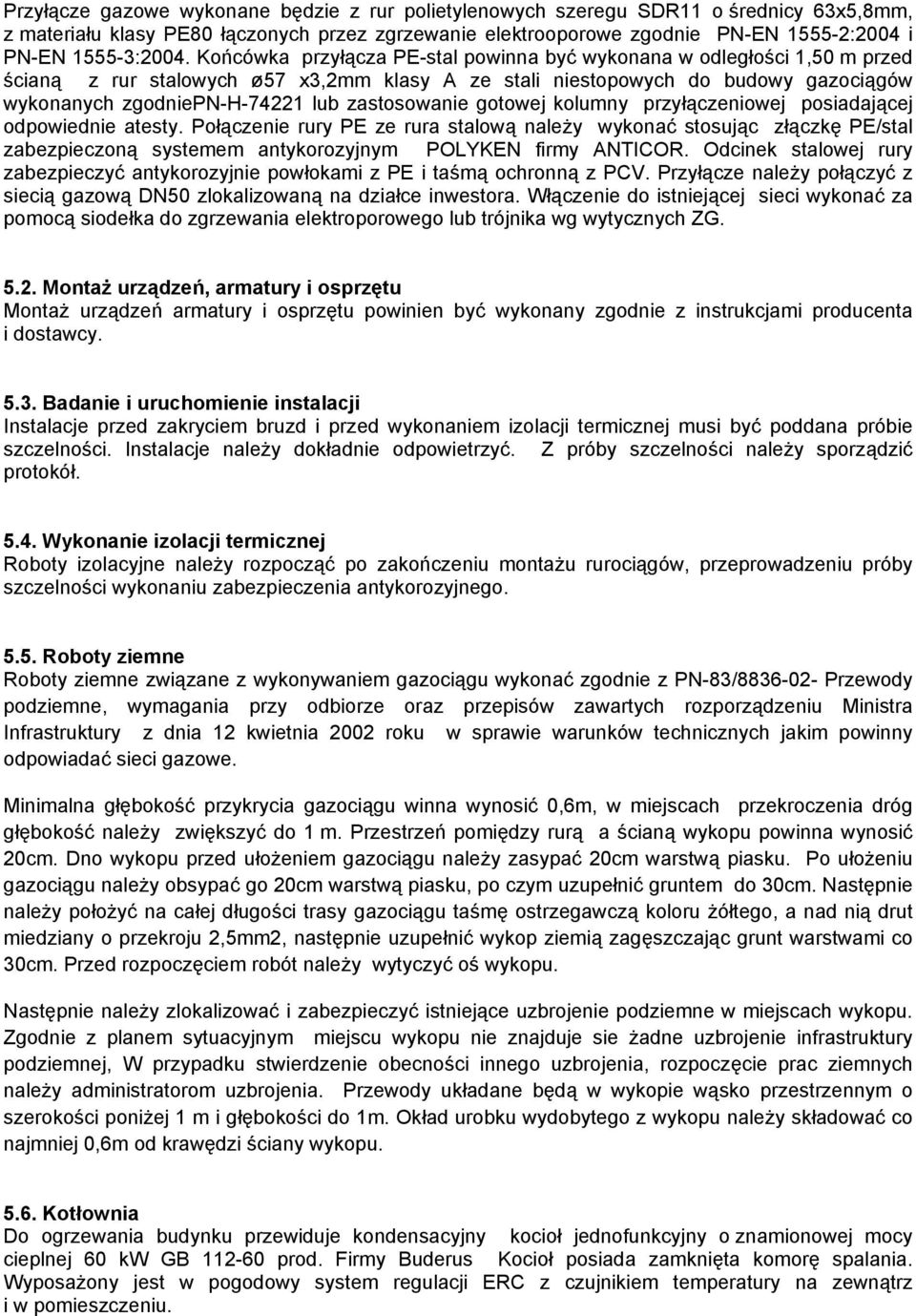 Końcówka przyłącza PE-stal powinna być wykonana w odległości 1,50 m przed ścianą z rur stalowych ø57 x3,2mm klasy A ze stali niestopowych do budowy gazociągów wykonanych zgodniepn-h-74221 lub