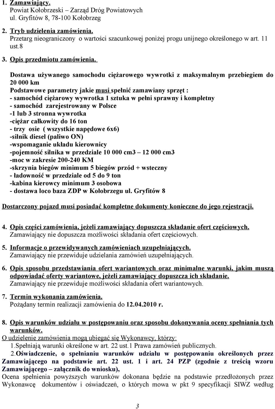 Dostawa używanego samochodu ciężarowego wywrotki z maksymalnym przebiegiem do 20 000 km Podstawowe parametry jakie musi spełnić zamawiany sprzęt : - samochód ciężarowy wywrotka 1 sztuka w pełni