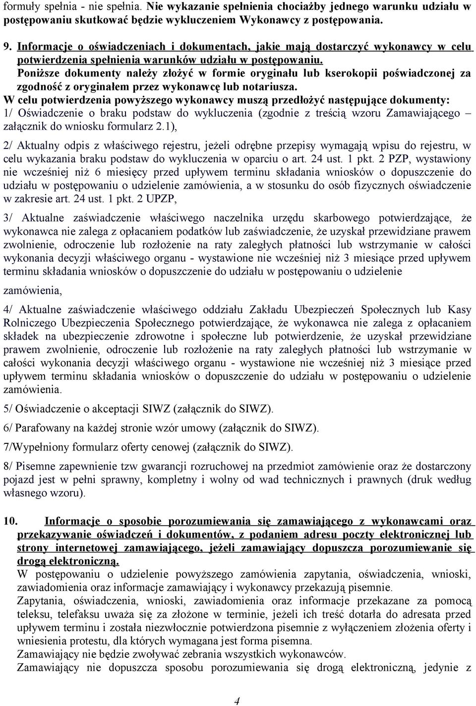 Poniższe dokumenty należy złożyć w formie oryginału lub kserokopii poświadczonej za zgodność z oryginałem przez wykonawcę lub notariusza.