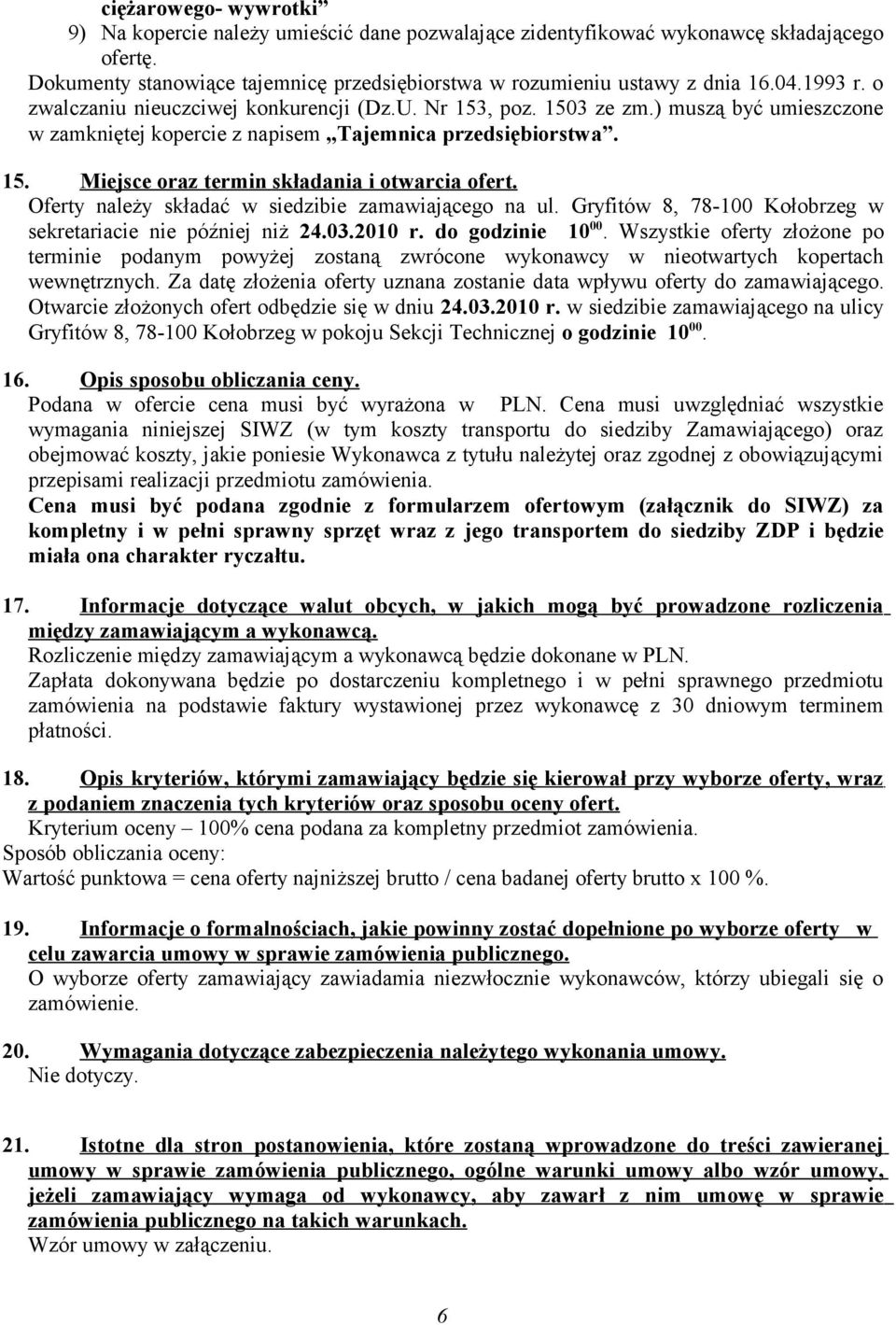 Oferty należy składać w siedzibie zamawiającego na ul. Gryfitów 8, 78-100 Kołobrzeg w sekretariacie nie później niż 24.03.2010 r. do godzinie 10 00.