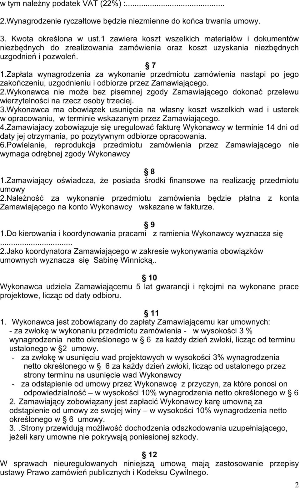 Zapłata wynagrodzenia za wykonanie przedmiotu zamówienia nastąpi po jego zakończeniu, uzgodnieniu i odbiorze przez Zamawiającego. 2.