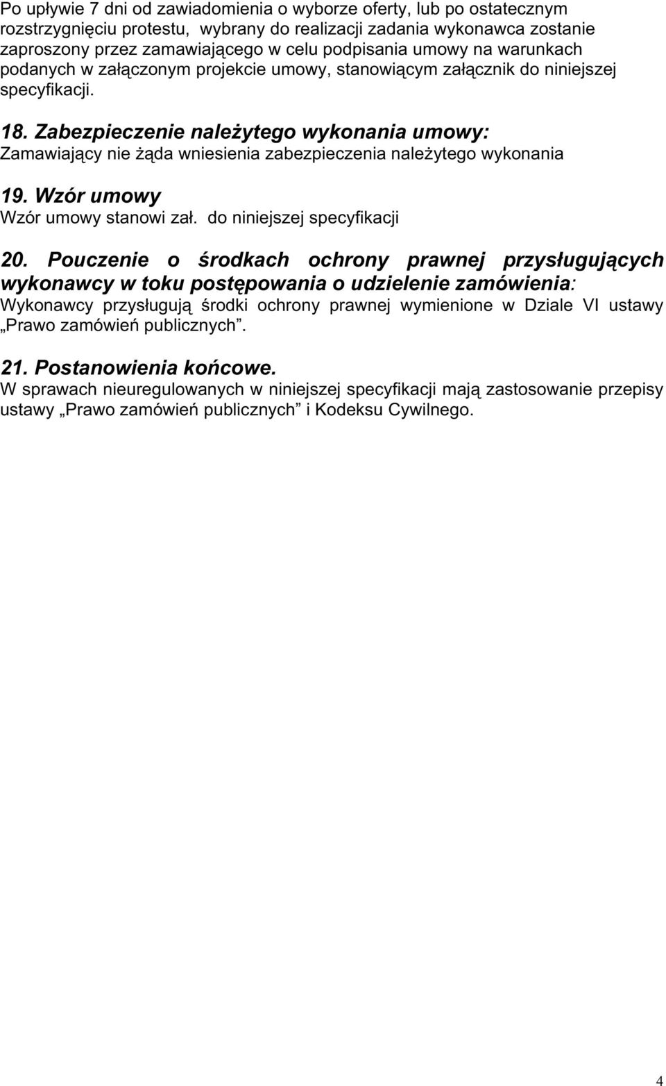 Zabezpieczenie naleŝytego wykonania umowy: Zamawiający nie Ŝąda wniesienia zabezpieczenia naleŝytego wykonania 19. Wzór umowy Wzór umowy stanowi zał. do niniejszej specyfikacji 20.