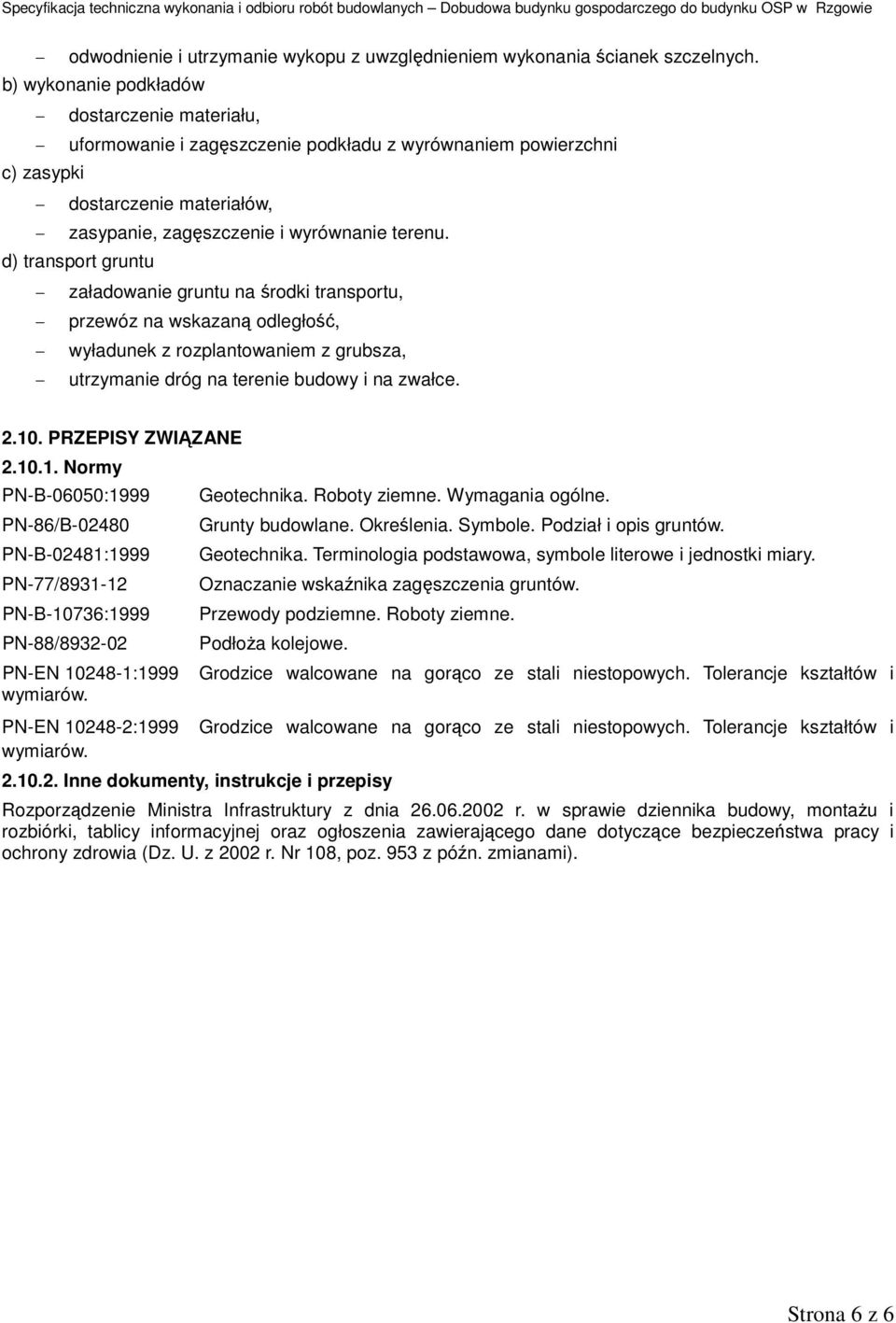 d) transport gruntu załadowanie gruntu na środki transportu, przewóz na wskazaną odległość, wyładunek z rozplantowaniem z grubsza, utrzymanie dróg na terenie budowy i na zwałce. 2.10.