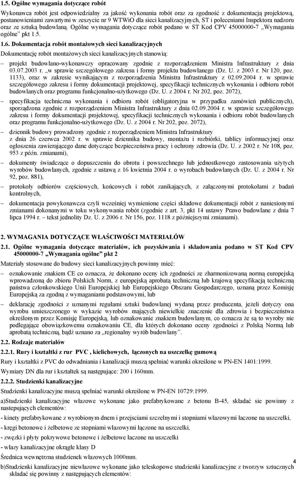 Dokumentacja robót montażowych sieci kanalizacyjnych Dokumentację robót montażowych sieci kanalizacyjnych stanowią: projekt budowlano-wykonawczy opracowany zgodnie z rozporządzeniem Ministra