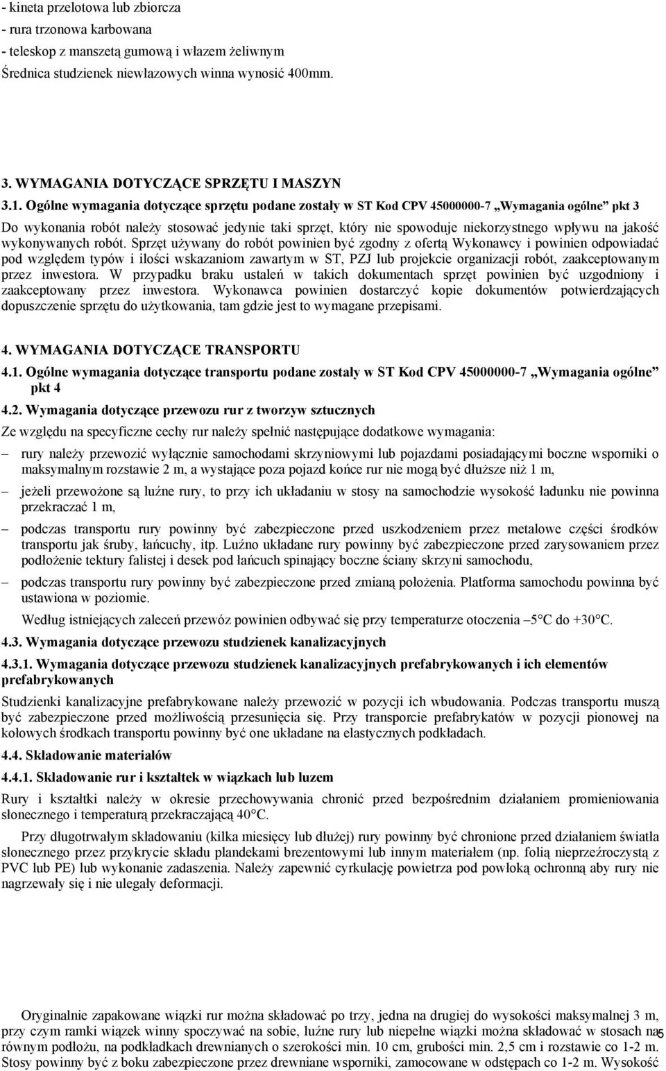 Ogólne wymagania dotyczące sprzętu podane zostały w ST Kod CPV 45000000-7 Wymagania ogólne pkt 3 Do wykonania robót należy stosować jedynie taki sprzęt, który nie spowoduje niekorzystnego wpływu na