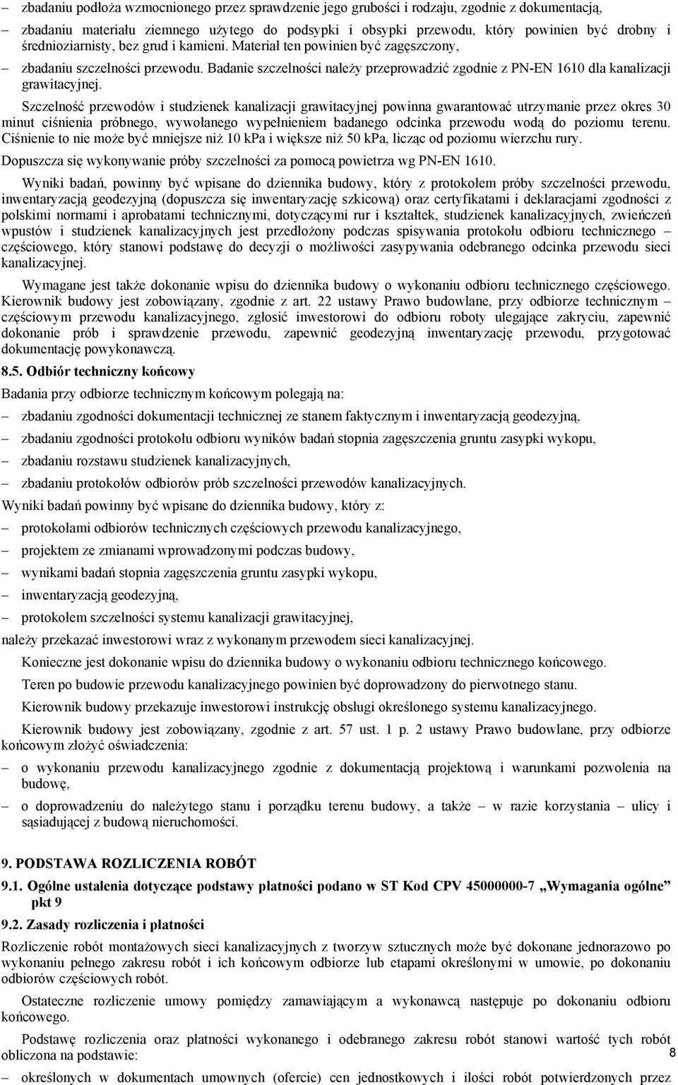 Szczelność przewodów i studzienek kanalizacji grawitacyjnej powinna gwarantować utrzymanie przez okres 30 minut ciśnienia próbnego, wywołanego wypełnieniem badanego odcinka przewodu wodą do poziomu