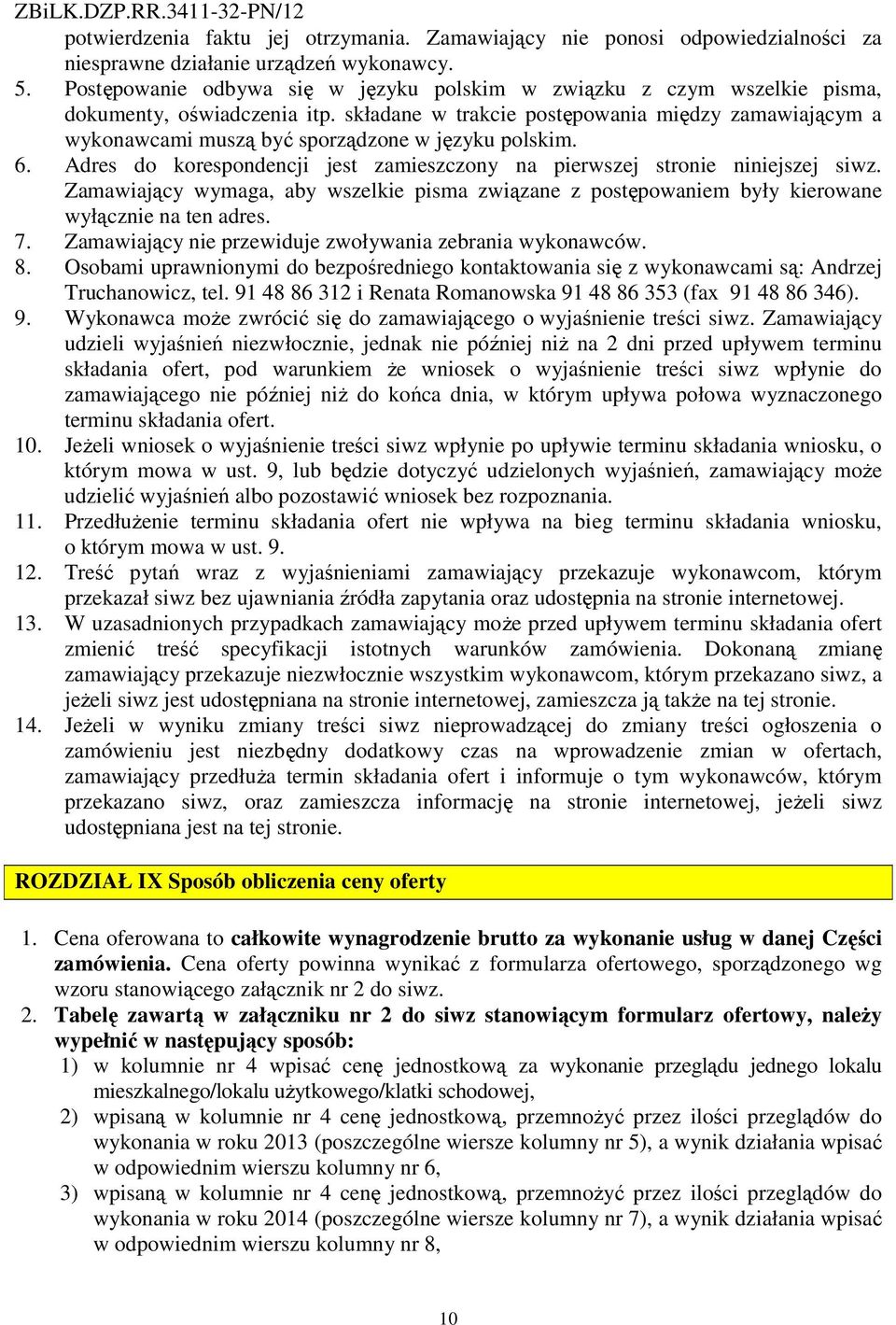 składane w trakcie postępowania między zamawiającym a wykonawcami muszą być sporządzone w języku polskim. 6. Adres do korespondencji jest zamieszczony na pierwszej stronie niniejszej siwz.