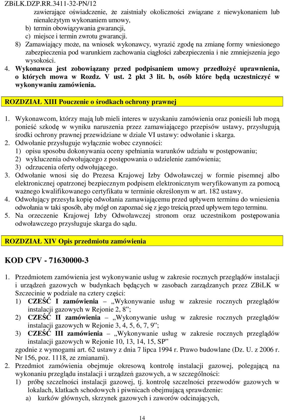 Wykonawca jest zobowiązany przed podpisaniem umowy przedłożyć uprawnienia, o których mowa w Rozdz. V ust. 2 pkt 3 lit. b, osób które będą uczestniczyć w wykonywaniu zamówienia.