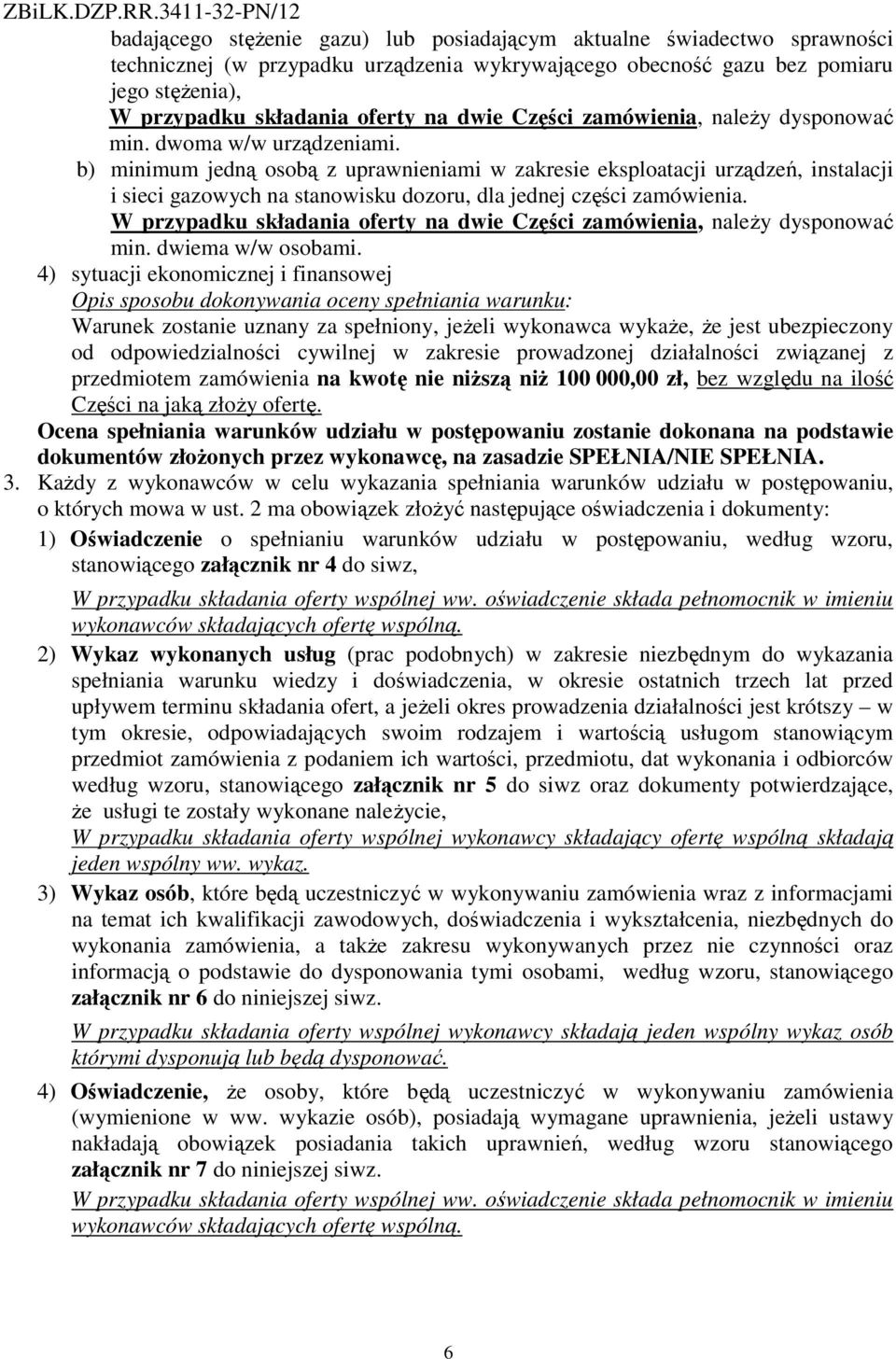 b) minimum jedną osobą z uprawnieniami w zakresie eksploatacji urządzeń, instalacji i sieci gazowych na stanowisku dozoru, dla jednej części zamówienia.