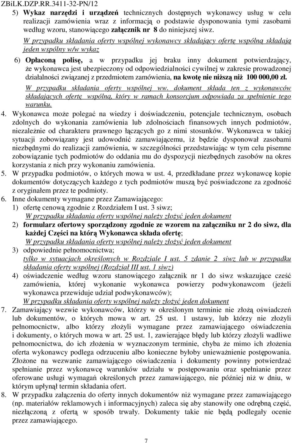 W przypadku składania oferty wspólnej wykonawcy składający ofertę wspólną składają jeden wspólny w/w wykaz 6) Opłaconą polisę, a w przypadku jej braku inny dokument potwierdzający, że wykonawca jest