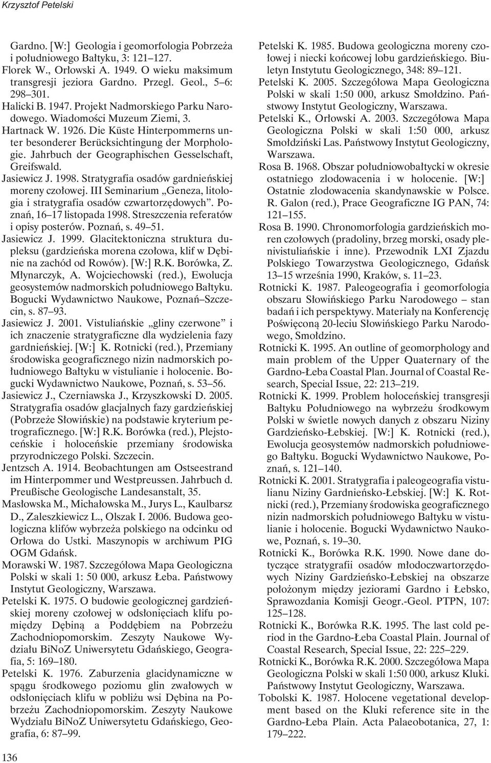 Jahrbuch der Geographischen Gesselschaft, Greifswald. Jasiewicz J. 1998. Stratygrafia osadów gardnieńskiej moreny czołowej. III Seminarium Geneza, litologia i stratygrafia osadów czwartorzędowych.