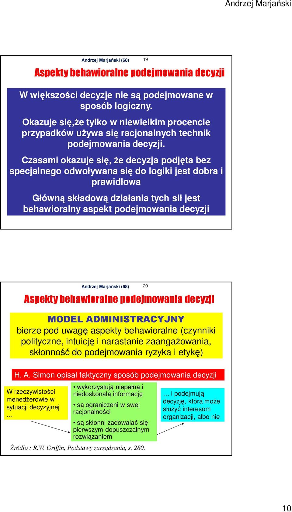 Czasami okazuje się, że decyzja podjęta bez specjalnego odwoływana się do logiki jest dobra i prawidłowa Główną składową działania tych sił jest behawioralny aspekt podejmowania decyzji Aspekty