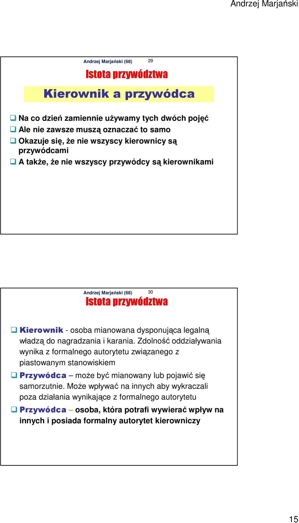 Zdolność oddziaływania wynika z formalnego autorytetu związanego z piastowanym stanowiskiem Przywódca może być mianowany lub pojawić się samorzutnie.