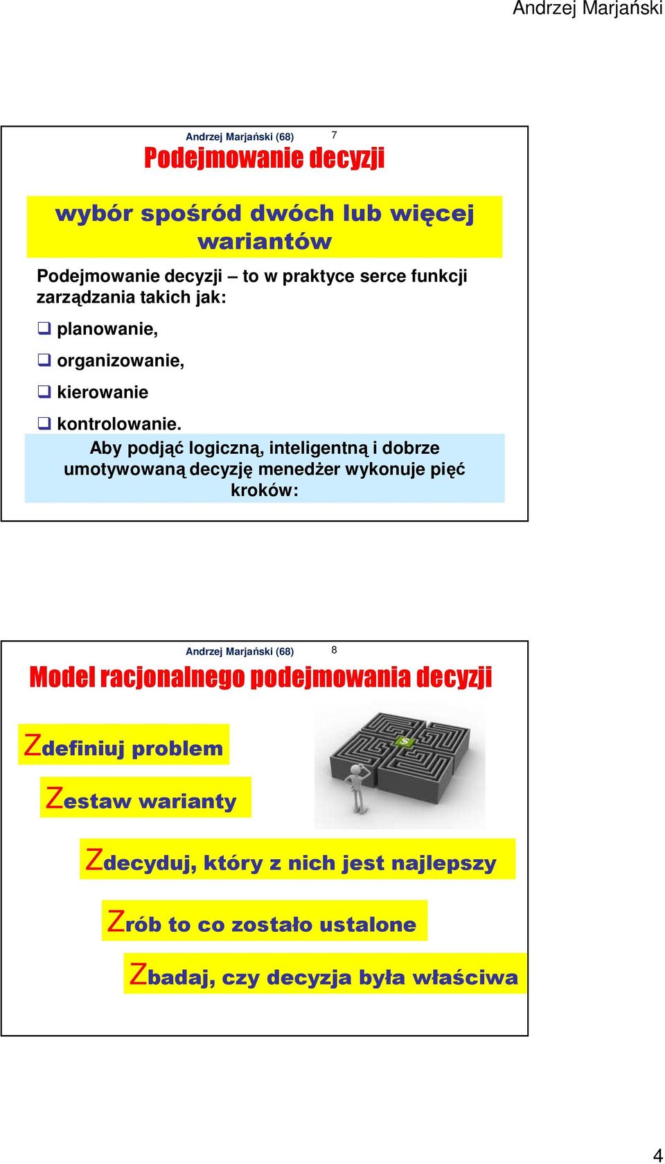 Aby podjąć logiczną, inteligentną i dobrze umotywowaną decyzję menedżer wykonuje pięć kroków: Model racjonalnego