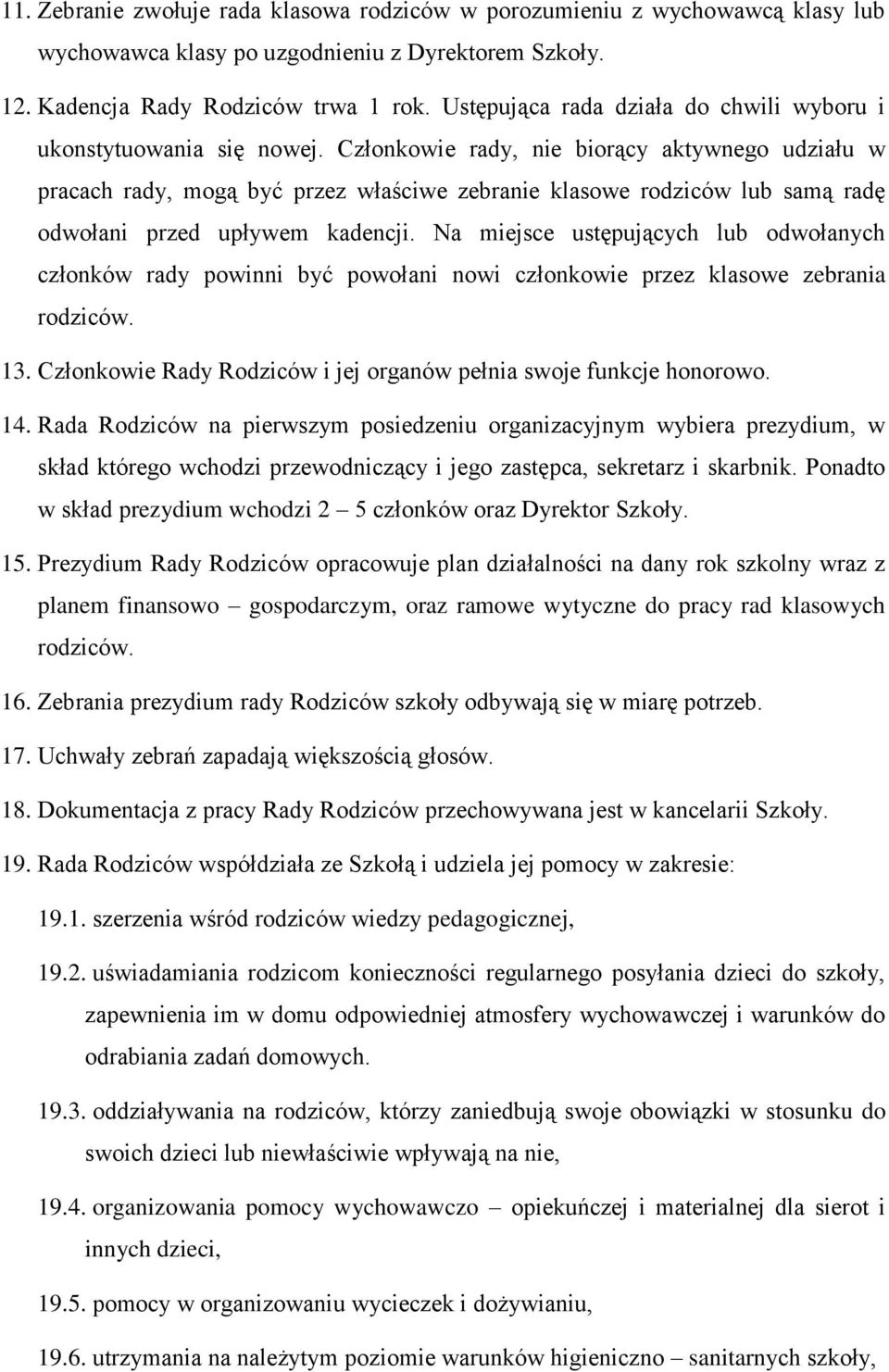 Członkowie rady, nie biorący aktywnego udziału w pracach rady, mogą być przez właściwe zebranie klasowe rodziców lub samą radę odwołani przed upływem kadencji.