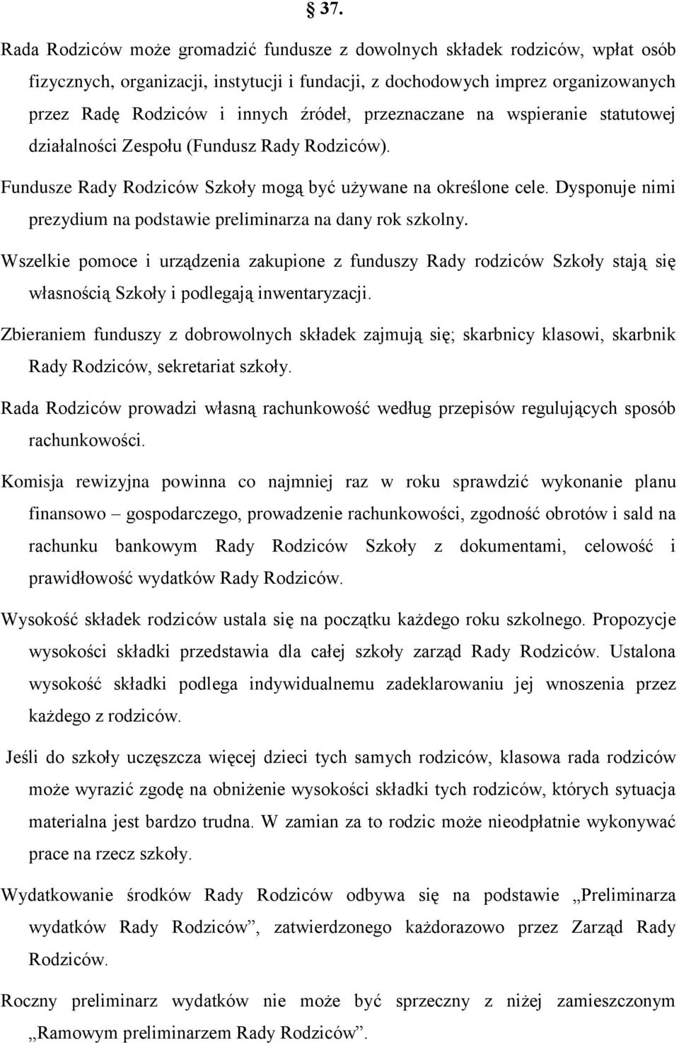 Dysponuje nimi prezydium na podstawie preliminarza na dany rok szkolny. Wszelkie pomoce i urządzenia zakupione z funduszy Rady rodziców Szkoły stają się własnością Szkoły i podlegają inwentaryzacji.