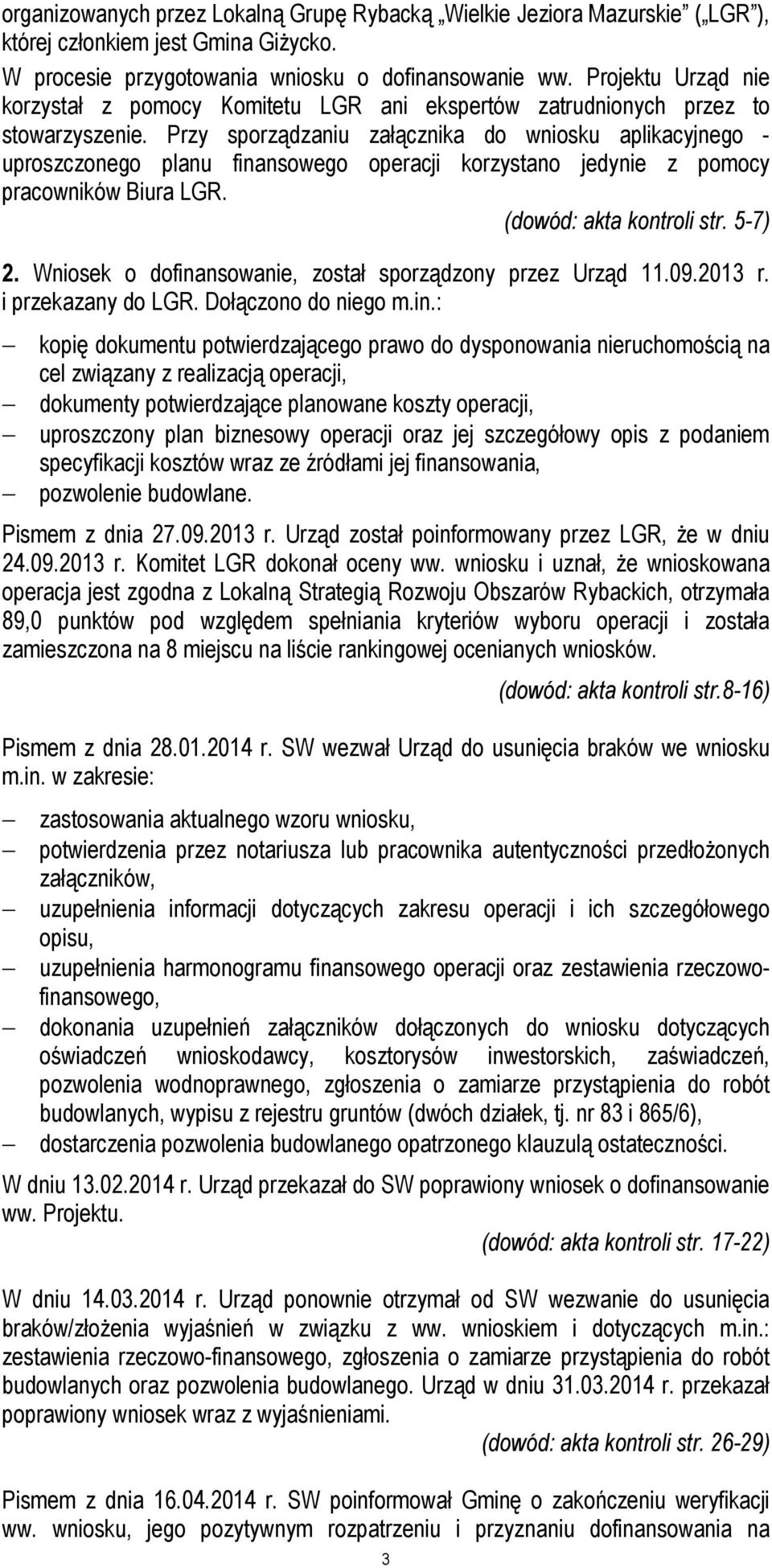 Przy sporządzaniu załącznika do wniosku aplikacyjnego - uproszczonego planu finansowego operacji korzystano jedynie z pomocy pracowników Biura LGR. (dowód: akta kontroli str. 5-7) 2.