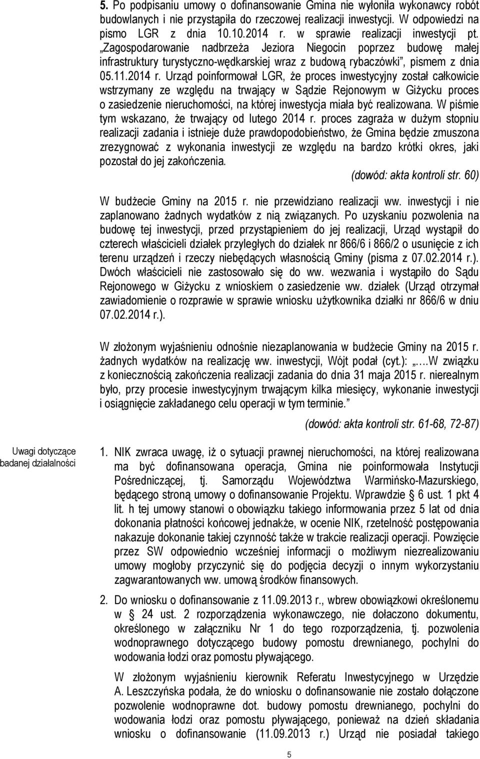 Urząd poinformował LGR, że proces inwestycyjny został całkowicie wstrzymany ze względu na trwający w Sądzie Rejonowym w Giżycku proces o zasiedzenie nieruchomości, na której inwestycja miała być