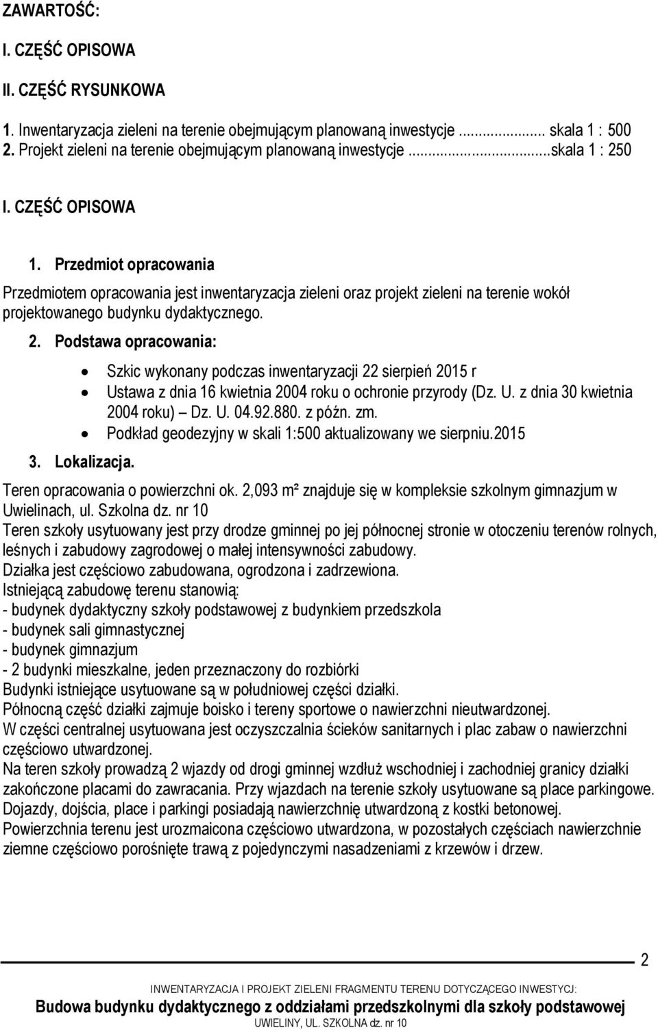 Lokalizacja. Szkic wykonany podczas inwentaryzacji 22 sierpień 2015 r Ustawa z dnia 16 kwietnia 2004 roku o ochronie przyrody (Dz. U. z dnia 30 kwietnia 2004 roku) Dz. U. 04.92.880. z późn. zm.