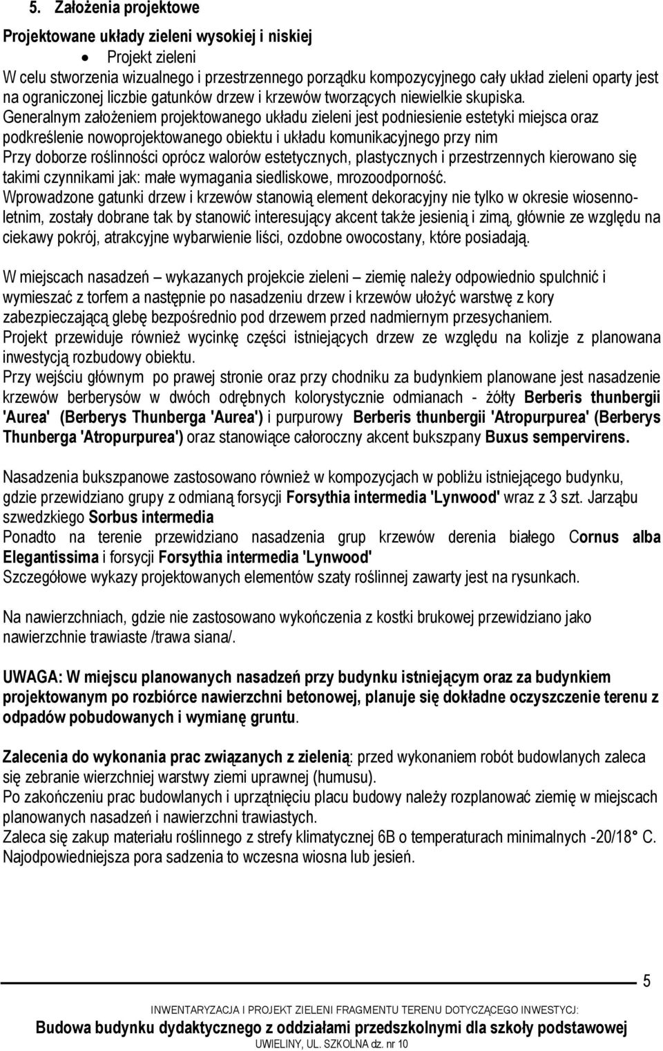 Generalnym założeniem projektowanego układu zieleni jest podniesienie estetyki miejsca oraz podkreślenie nowoprojektowanego obiektu i układu komunikacyjnego przy nim Przy doborze roślinności oprócz