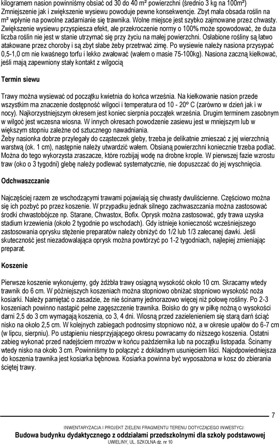 Zwiększenie wysiewu przyspiesza efekt, ale przekroczenie normy o 100% może spowodować, że duża liczba roślin nie jest w stanie utrzymać się przy życiu na małej powierzchni.