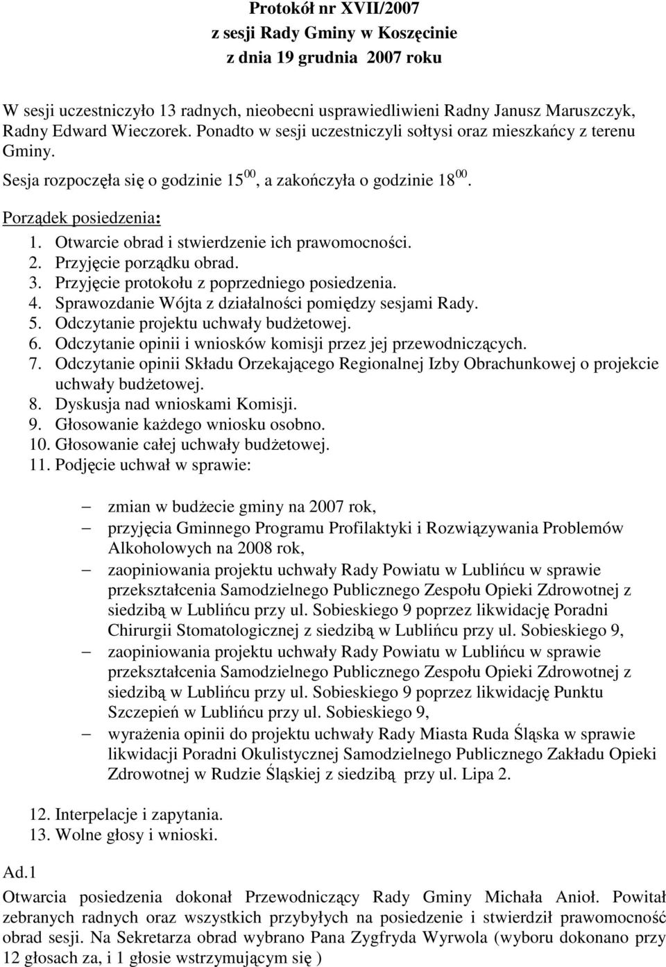 Otwarcie obrad i stwierdzenie ich prawomocności. 2. Przyjęcie porządku obrad. 3. Przyjęcie protokołu z poprzedniego posiedzenia. 4. Sprawozdanie Wójta z działalności pomiędzy sesjami Rady. 5.