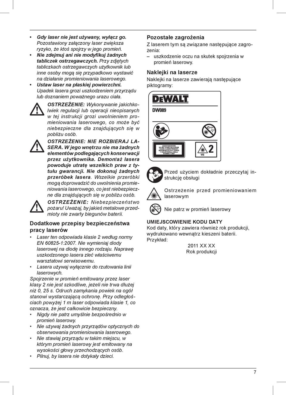 Upadek lasera grozi uszkodzeniem przyrządu lub doznaniem poważnego urazu ciała.