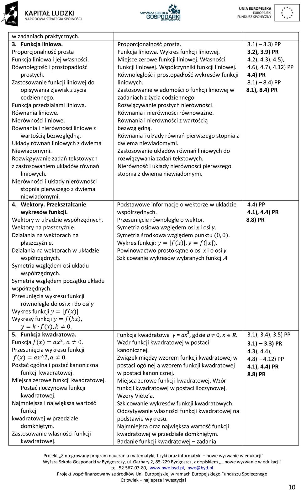 Układy równań liniowych z dwiema Niewiadomymi. Rozwiązywanie zadań tekstowych z zastosowaniem układów równań liniowych. Nierówności i układy nierówności stopnia pierwszego z dwiema niewiadomymi. 4.