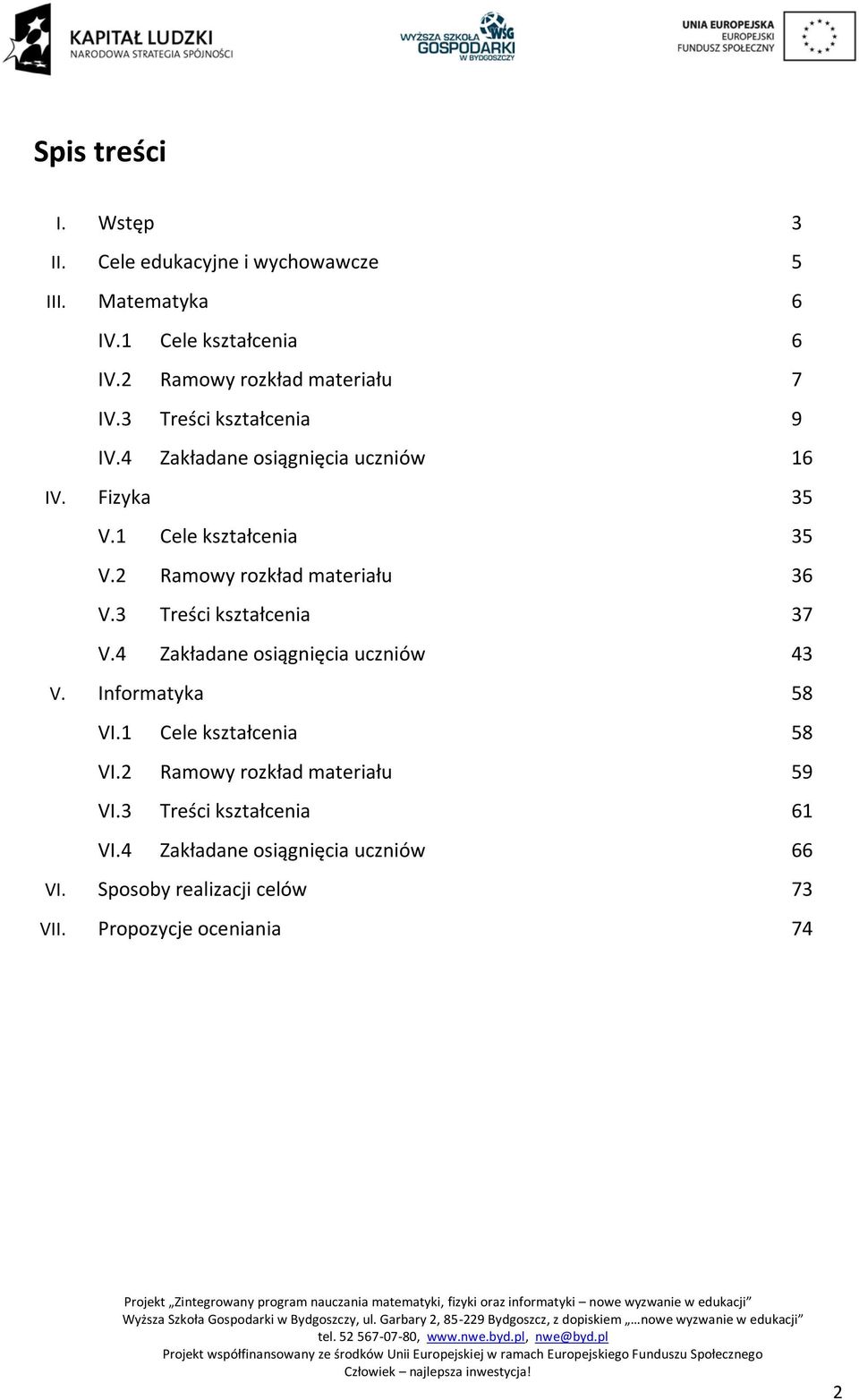 2 Ramowy rozkład materiału 36 V.3 Treści kształcenia 37 V.4 Zakładane osiągnięcia uczniów 43 V. Informatyka 58 VI.