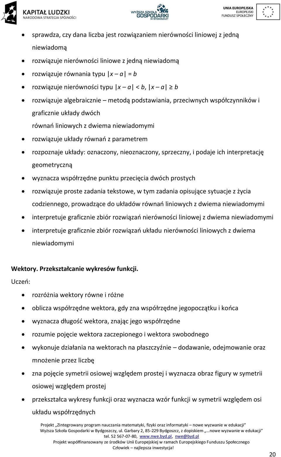 układy: oznaczony, nieoznaczony, sprzeczny, i podaje ich interpretację geometryczną wyznacza współrzędne punktu przecięcia dwóch prostych rozwiązuje proste zadania tekstowe, w tym zadania opisujące