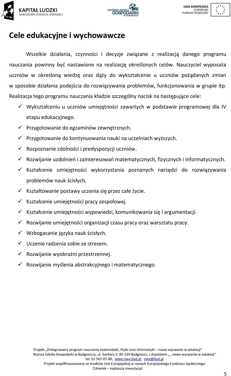 Realizacja tego programu nauczania kładzie szczególny nacisk na następujące cele: Wykształceniu u uczniów umiejętności zawartych w podstawie programowej dla IV etapu edukacyjnego.