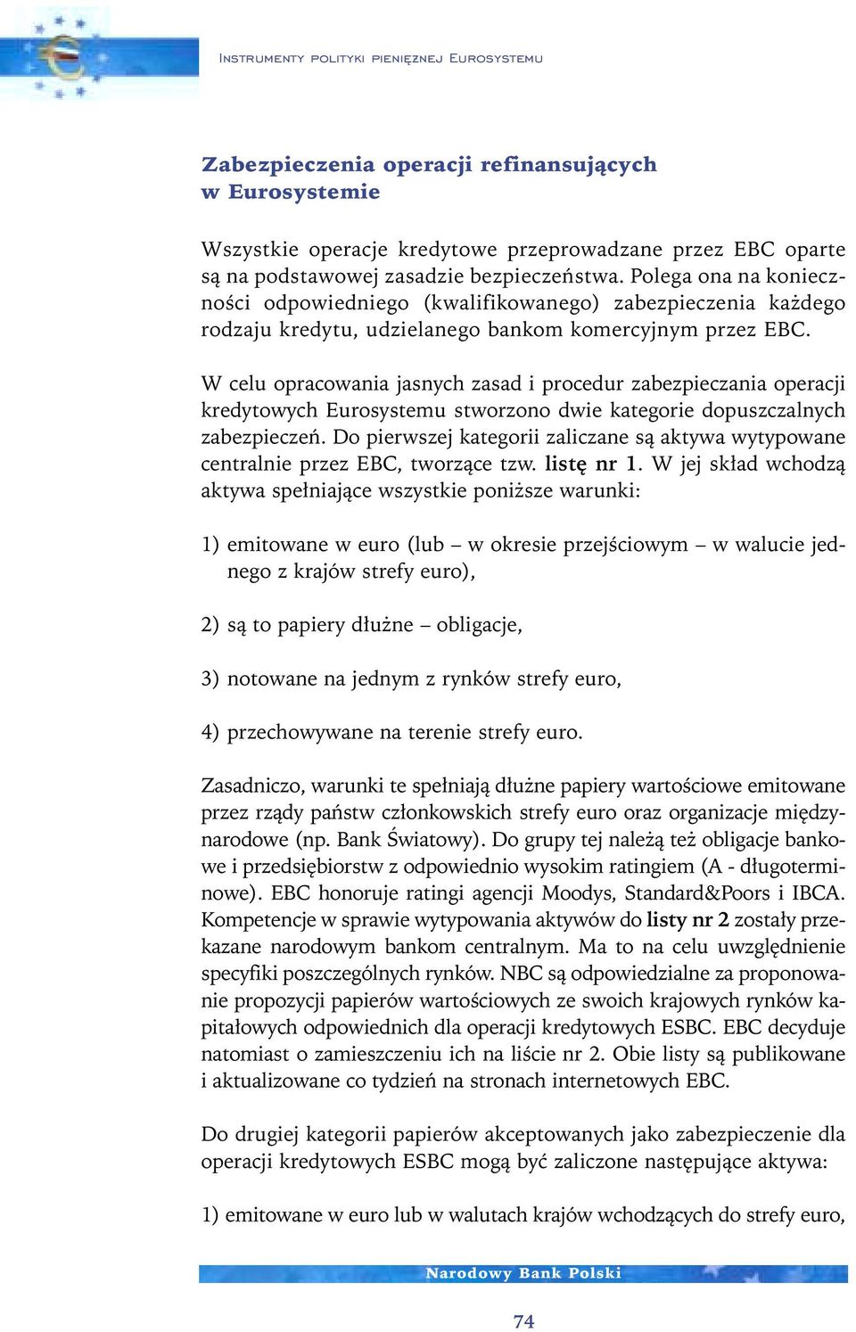 W celu opracowania jasnych zasad i procedur zabezpieczania operacji kredytowych Eurosystemu stworzono dwie kategorie dopuszczalnych zabezpieczeƒ.