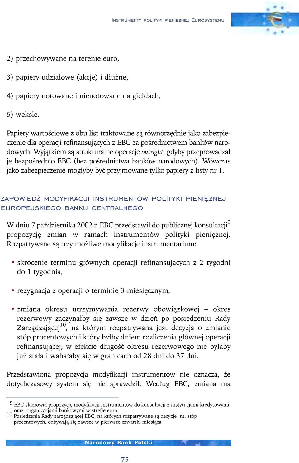 Wyjàtkiem sà strukturalne operacje outright, gdyby przeprowadza je bezpoêrednio EBC (bez poêrednictwa banków narodowych).