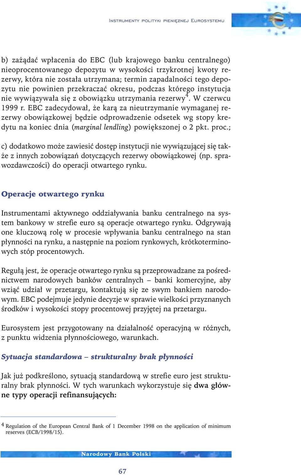 EBC zadecydowa, e karà za nieutrzymanie wymaganej rezerwy obowiàzkowej b dzie odprowadzenie odsetek wg stopy kredytu na koniec dnia (marginal lendling) powi kszonej o 2 pkt. proc.