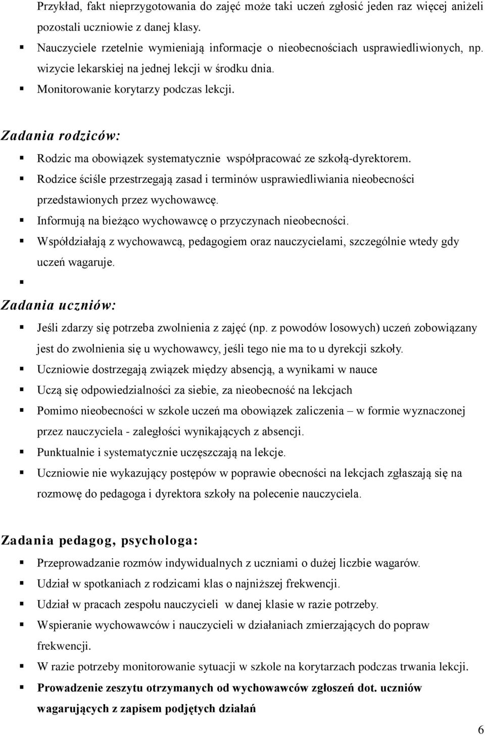 Zadania rodziców: Rodzic ma obowiązek systematycznie współpracować ze szkołą-dyrektorem. Rodzice ściśle przestrzegają zasad i terminów usprawiedliwiania nieobecności przedstawionych przez wychowawcę.