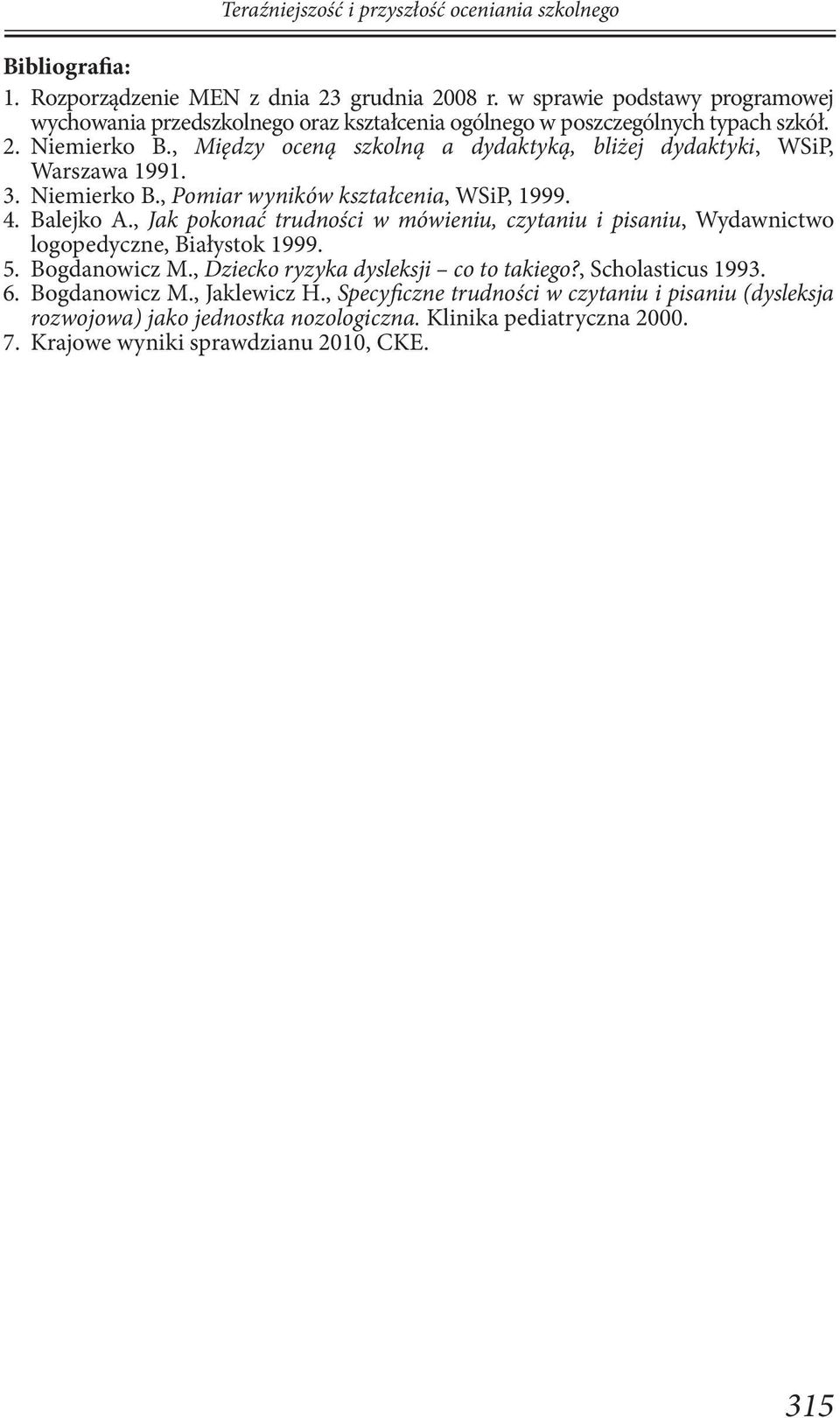 , Między oceną szkolną a dydaktyką, bliżej dydaktyki, WSiP, Warszawa 1991. 3. Niemierko B., Pomiar wyników kształcenia, WSiP, 1999. 4. Balejko A.