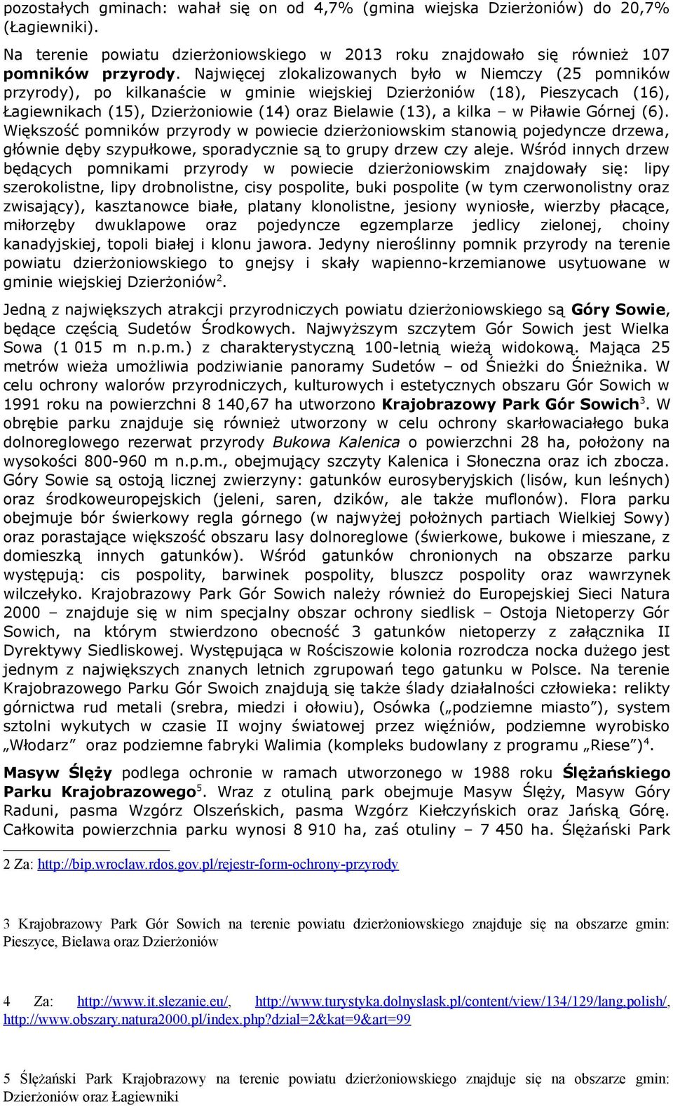 w Piławie Górnej (6). Większość pomników przyrody w powiecie dzierżoniowskim stanowią pojedyncze drzewa, głównie dęby szypułkowe, sporadycznie są to grupy drzew czy aleje.