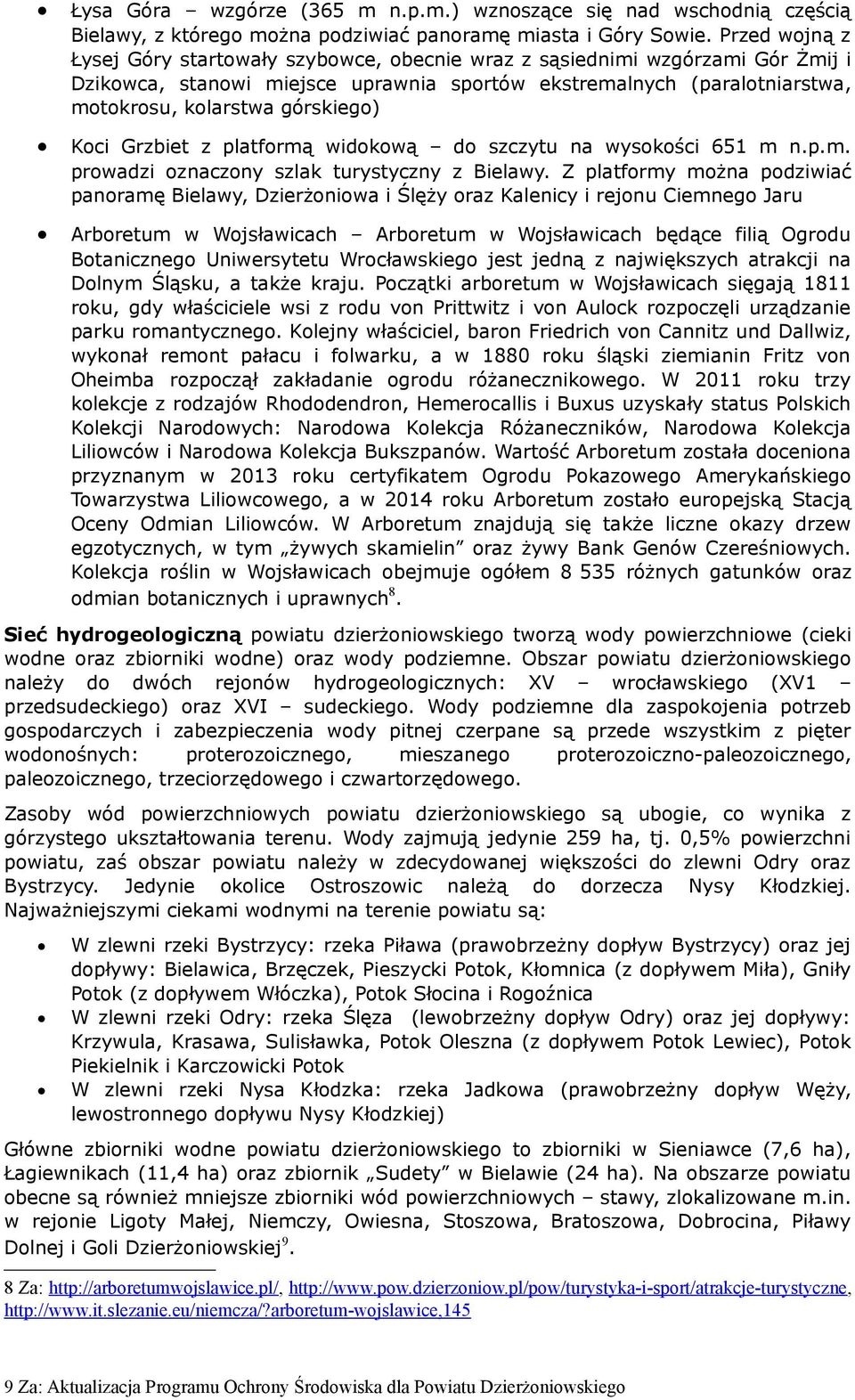 Koci Grzbiet z platformą widokową do szczytu na wysokości 651 m n.p.m. prowadzi oznaczony szlak turystyczny z Bielawy.