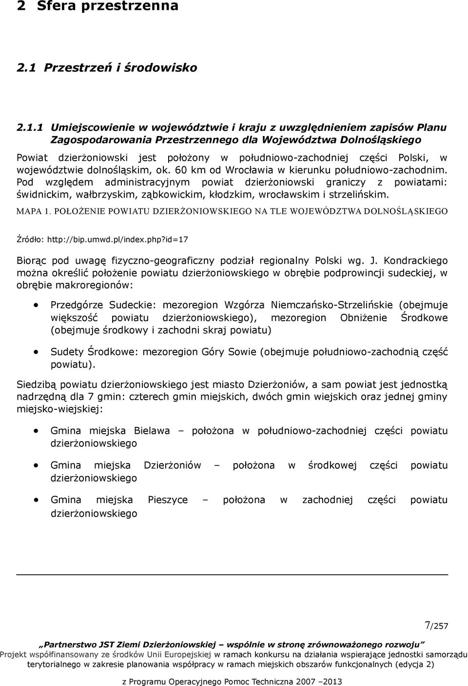 1 Umiejscowienie w województwie i kraju z uwzględnieniem zapisów Planu Zagospodarowania Przestrzennego dla Województwa Dolnośląskiego Powiat dzierżoniowski jest położony w południowo-zachodniej